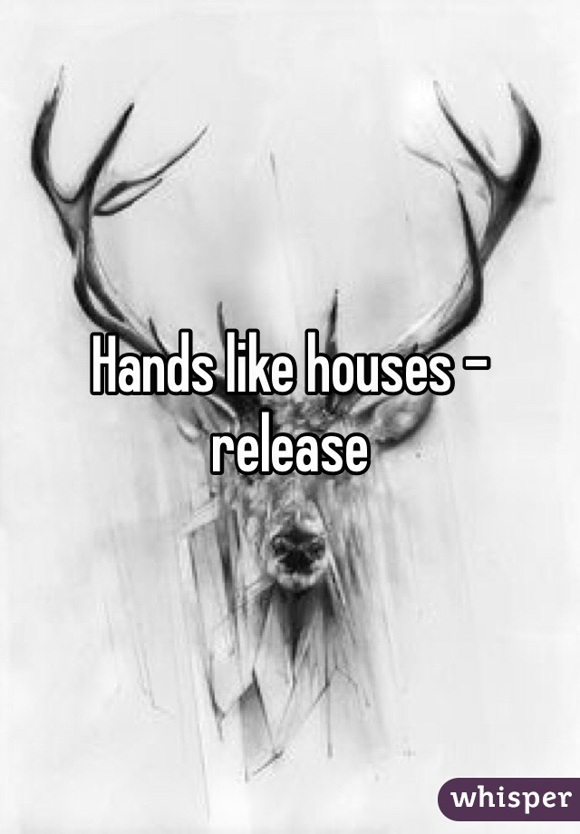 Hands like houses - release 