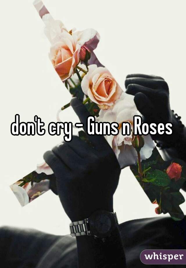 don't cry - Guns n Roses