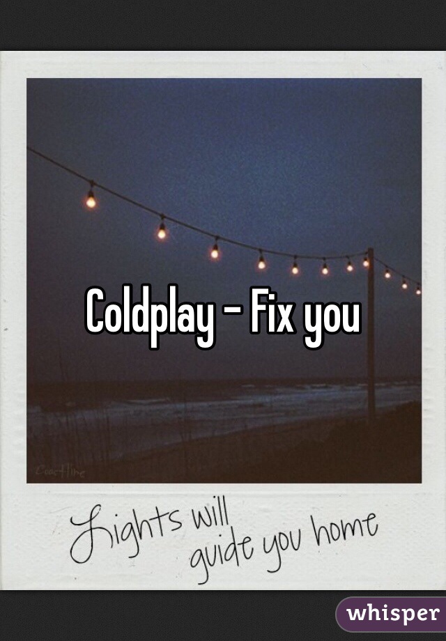 Coldplay - Fix you