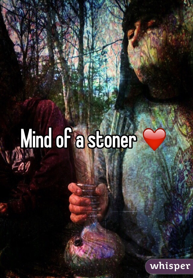 Mind of a stoner ❤️