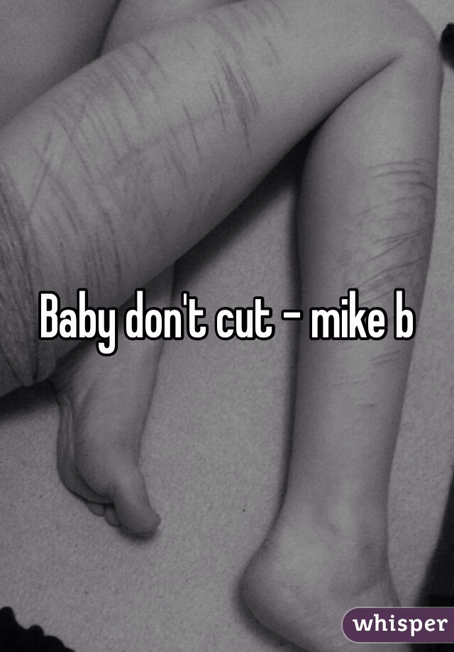 Baby don't cut - mike b