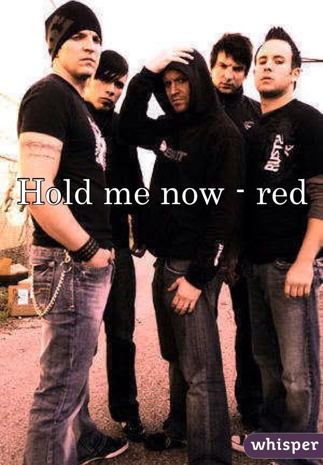 Hold me now - red