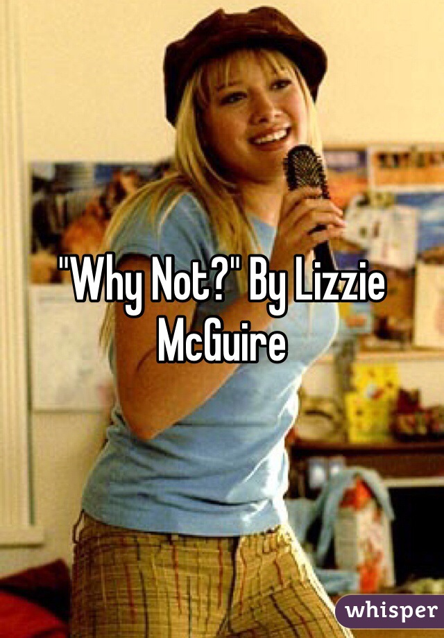 "Why Not?" By Lizzie McGuire 