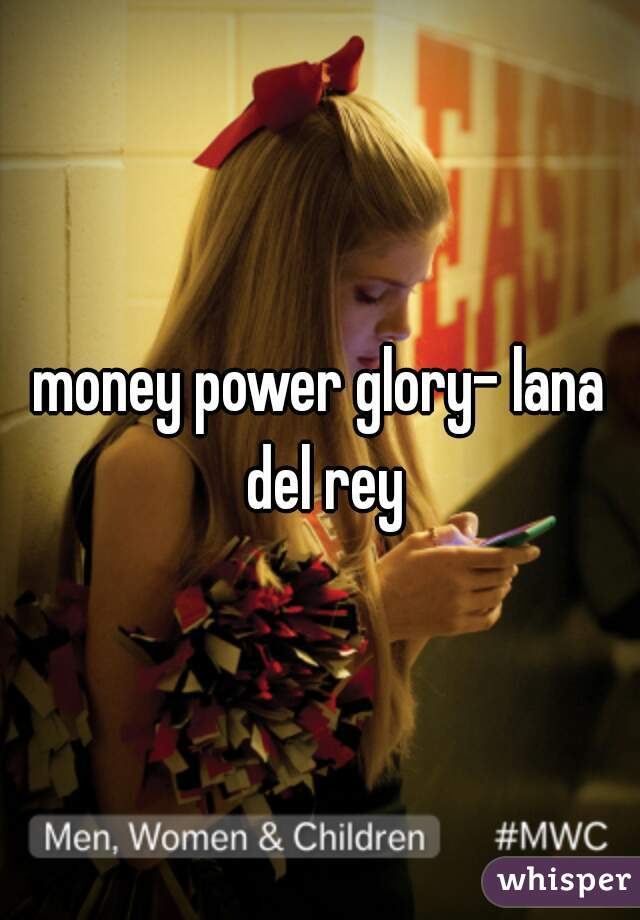 money power glory- lana del rey