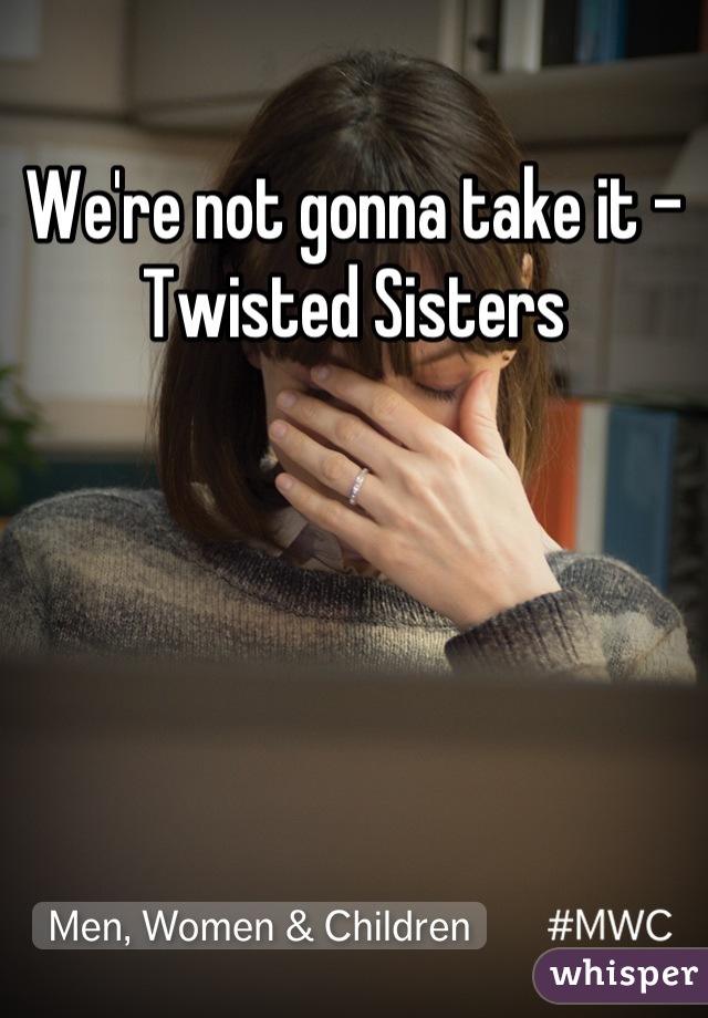 We're not gonna take it - Twisted Sisters