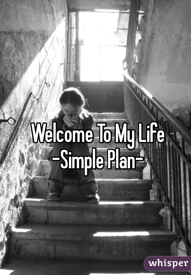 Welcome To My Life
-Simple Plan-