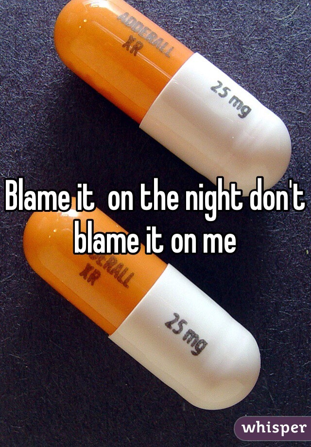 Blame it  on the night don't blame it on me