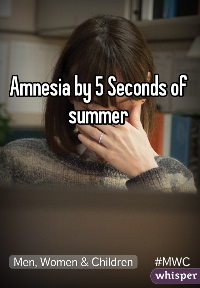 Amnesia by 5 Seconds of summer 


