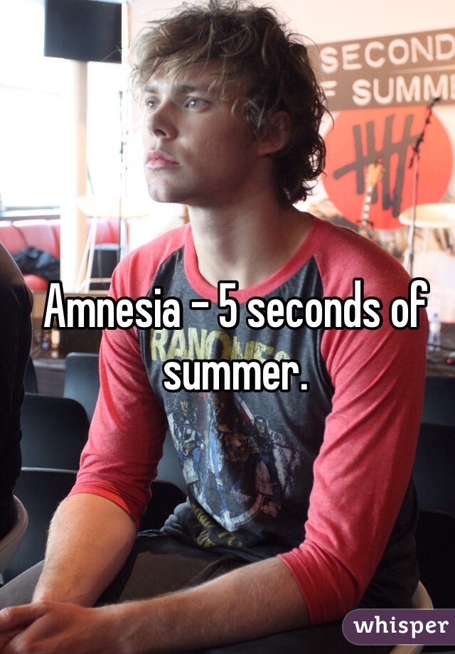 Amnesia - 5 seconds of summer. 