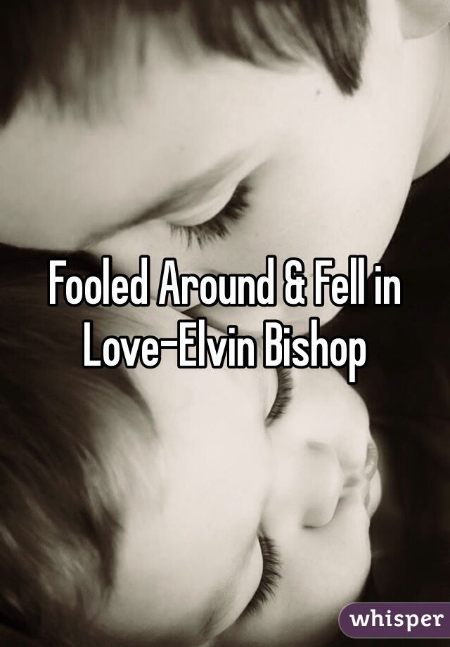 Fooled Around & Fell in Love-Elvin Bishop