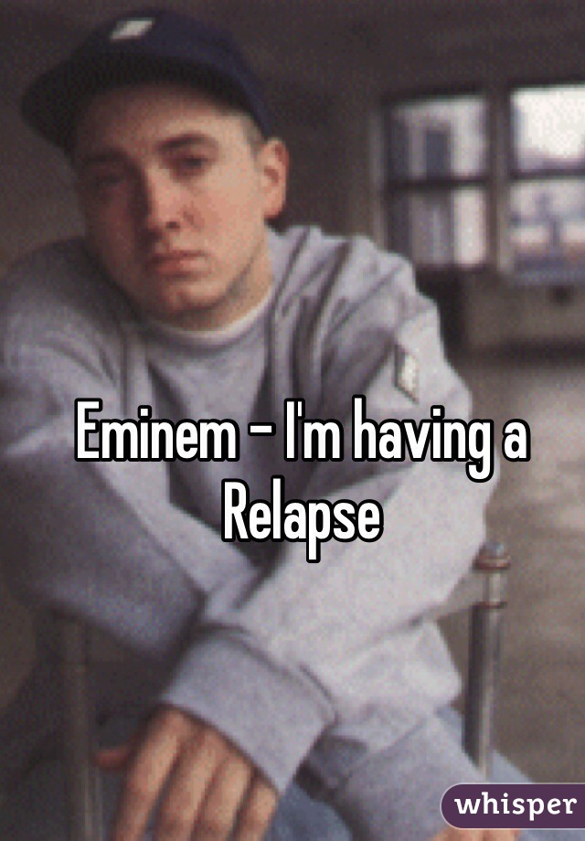 Eminem - I'm having a Relapse