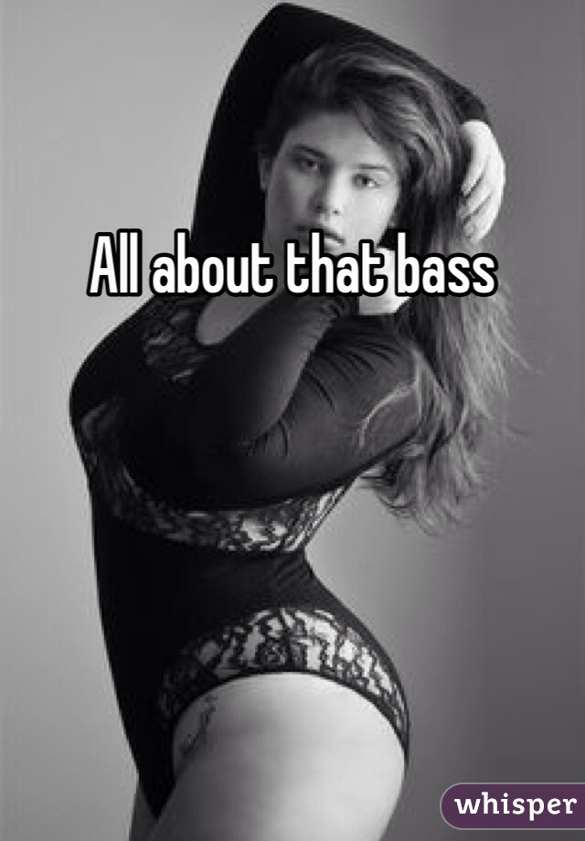 All about that bass 