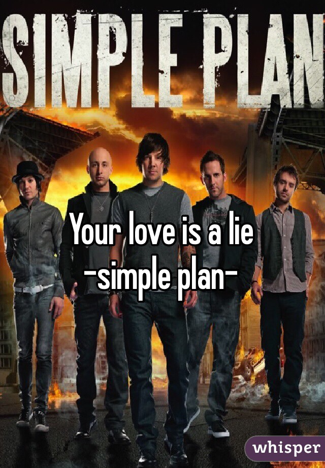 Your love is a lie
-simple plan-
