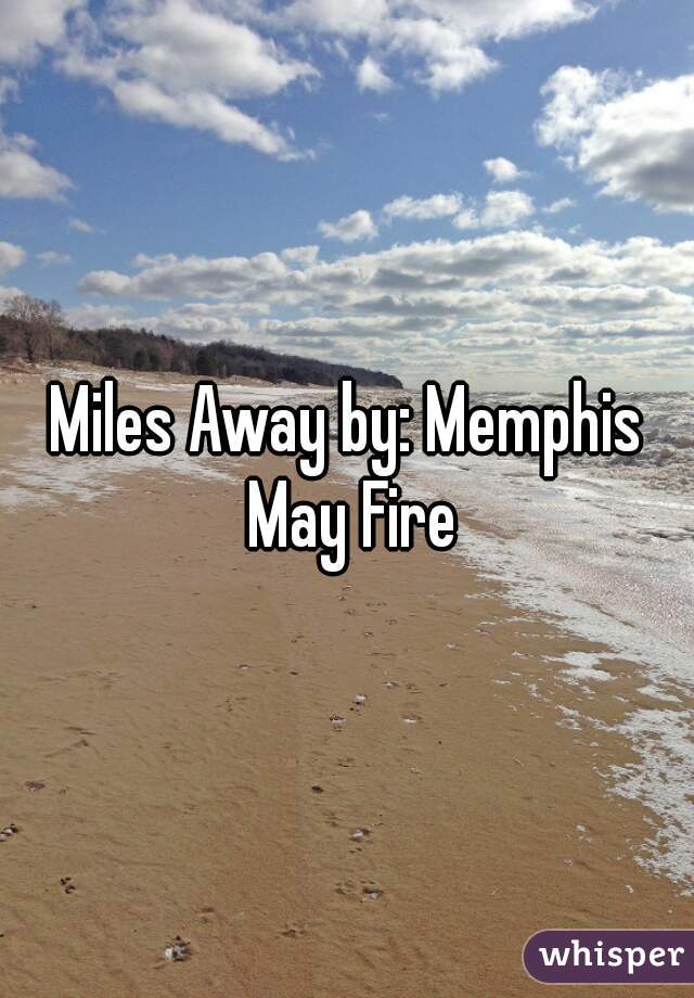 Miles Away by: Memphis May Fire