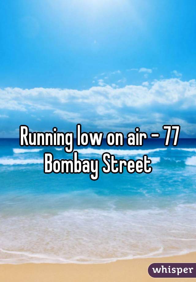 Running low on air - 77 Bombay Street  