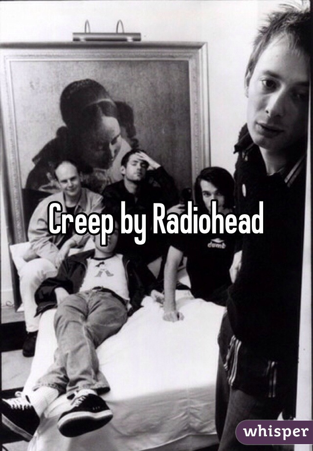 Creep by Radiohead