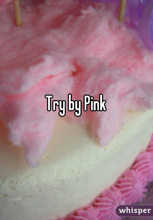 Try by Pink