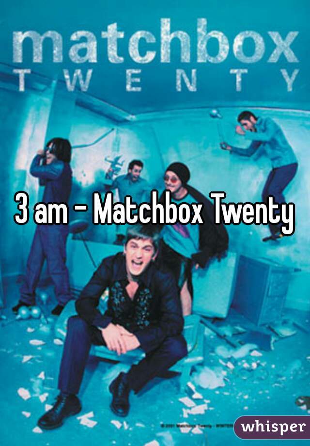 3 am - Matchbox Twenty