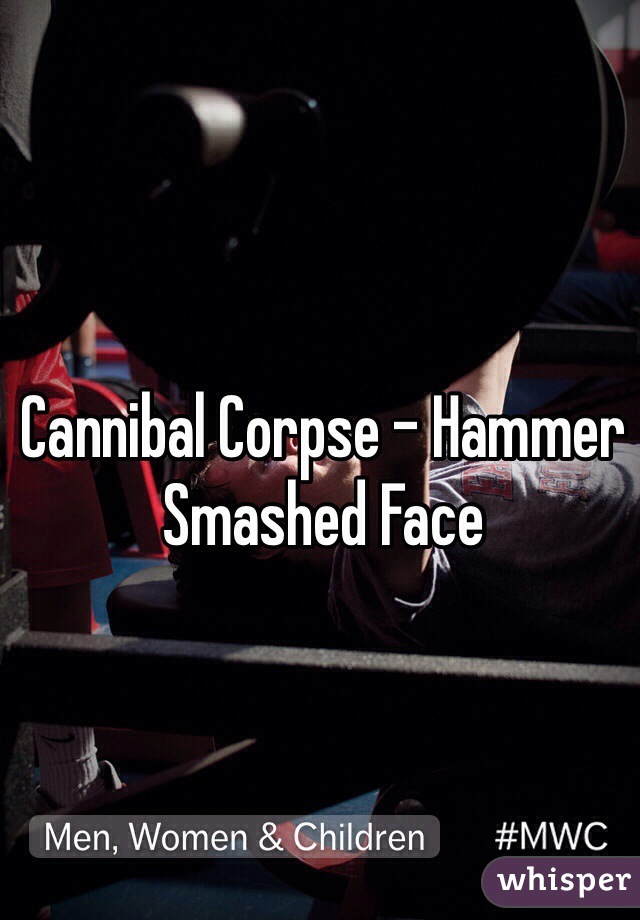 Cannibal Corpse - Hammer Smashed Face