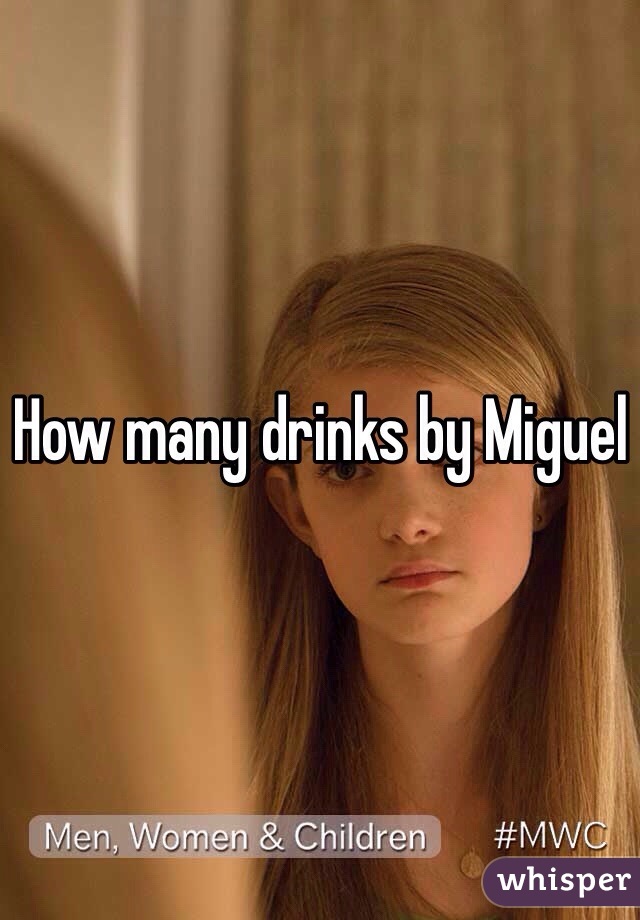 How many drinks by Miguel 