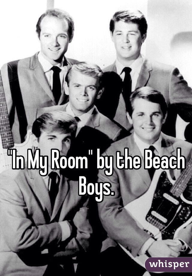 "In My Room" by the Beach Boys.