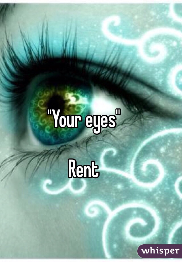 "Your eyes"

Rent