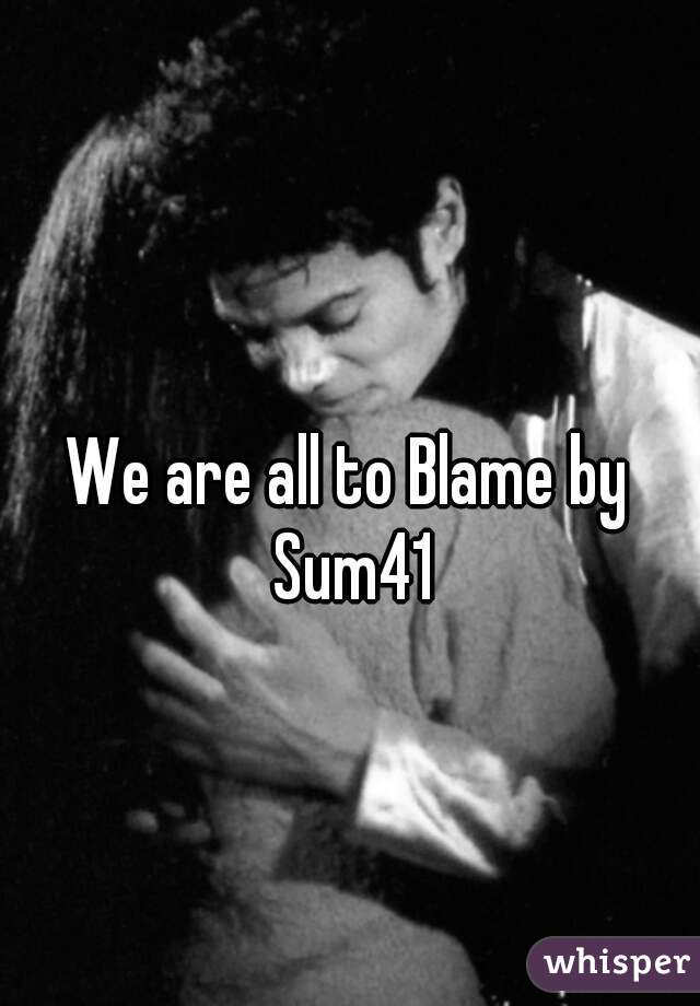 We are all to Blame by Sum41