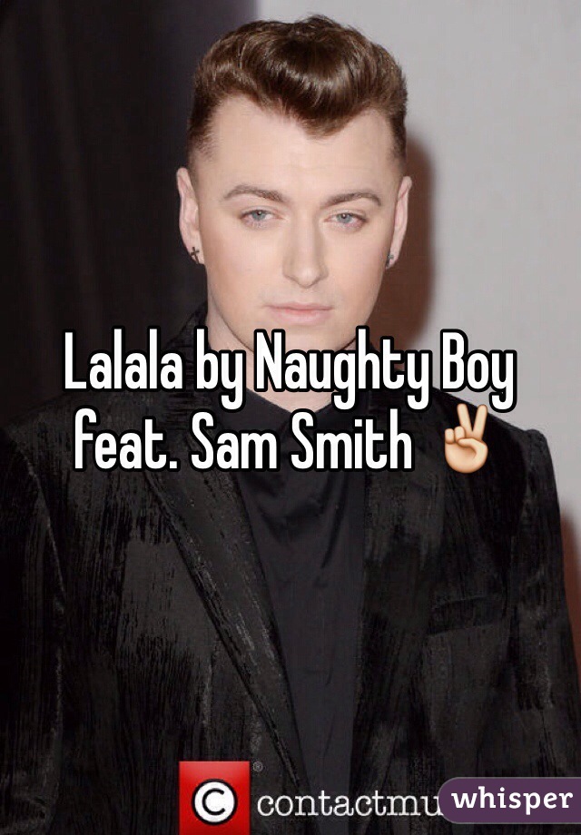 Lalala by Naughty Boy feat. Sam Smith ✌️