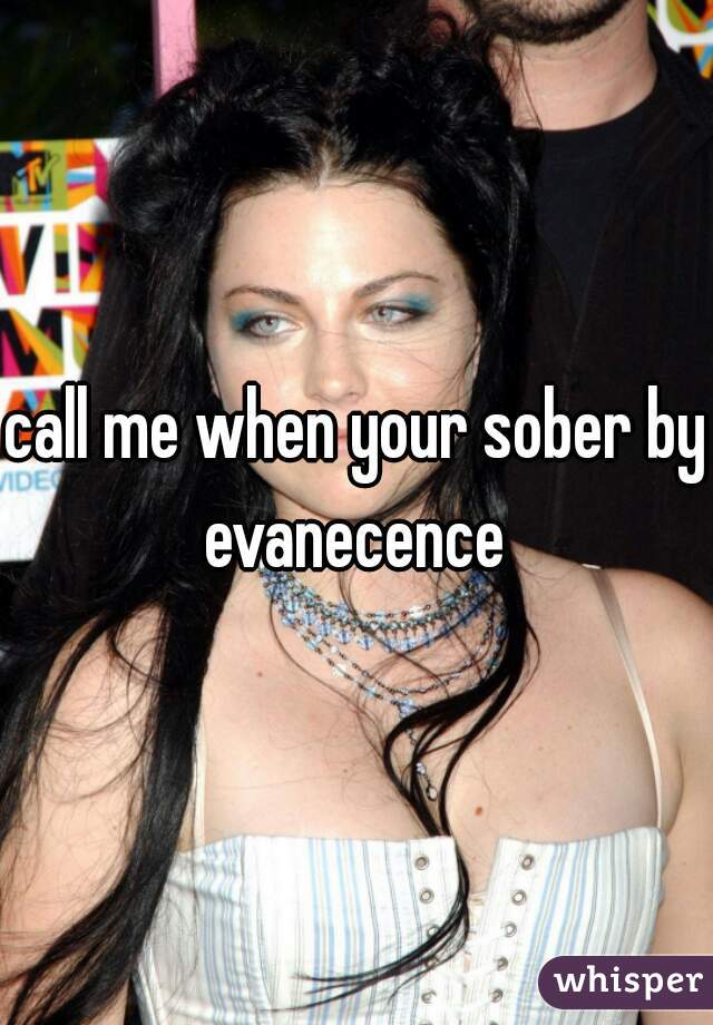 call me when your sober by evanecence 