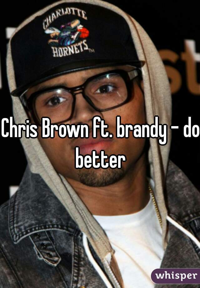 Chris Brown ft. brandy - do better 