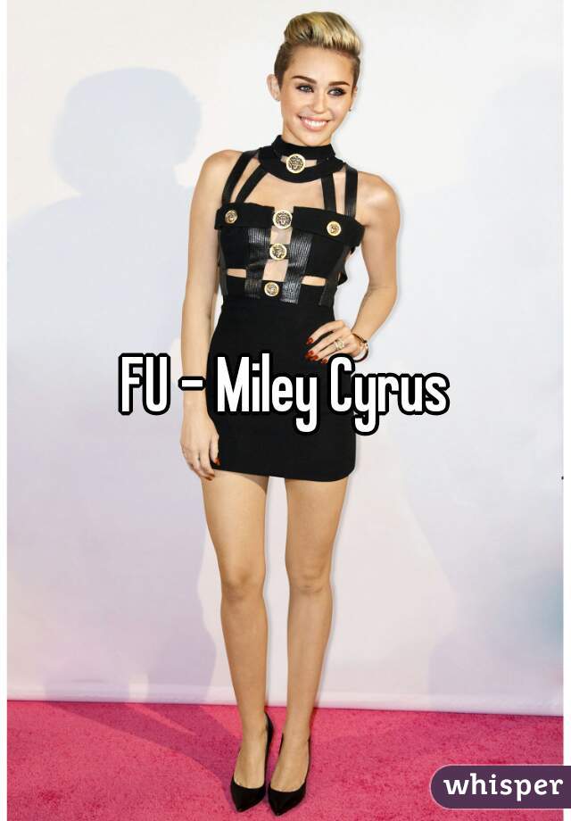 FU - Miley Cyrus
