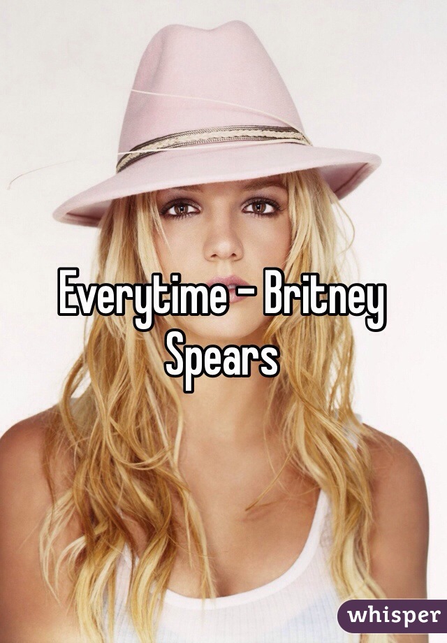 Everytime - Britney Spears
