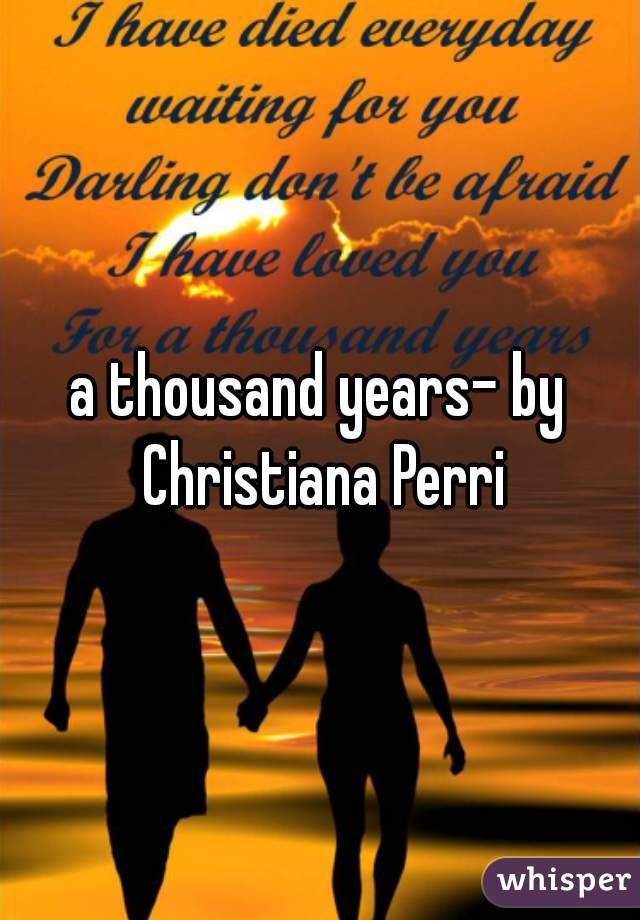 a thousand years- by Christiana Perri