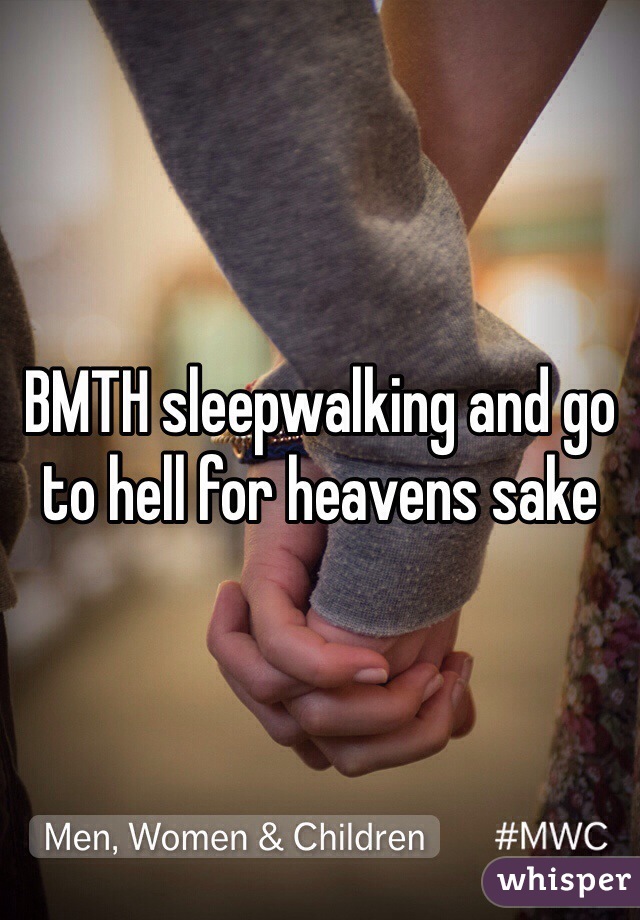 BMTH sleepwalking and go to hell for heavens sake