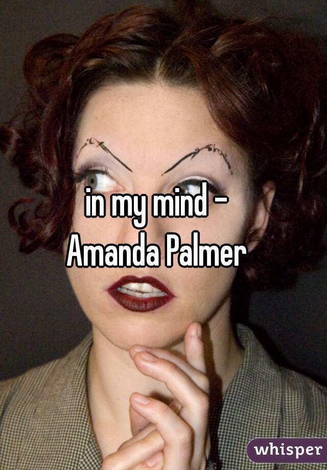 in my mind - 
Amanda Palmer 