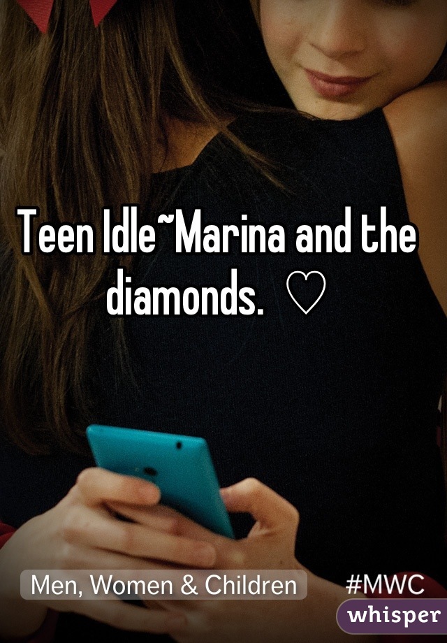 Teen Idle~Marina and the diamonds.  ♡