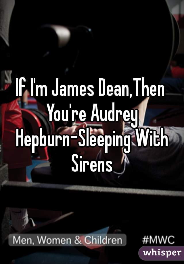 If I'm James Dean,Then You're Audrey Hepburn-Sleeping With Sirens