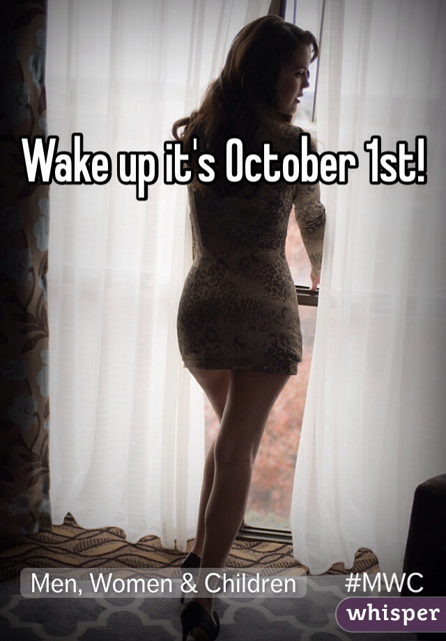 Wake up it's October 1st! 