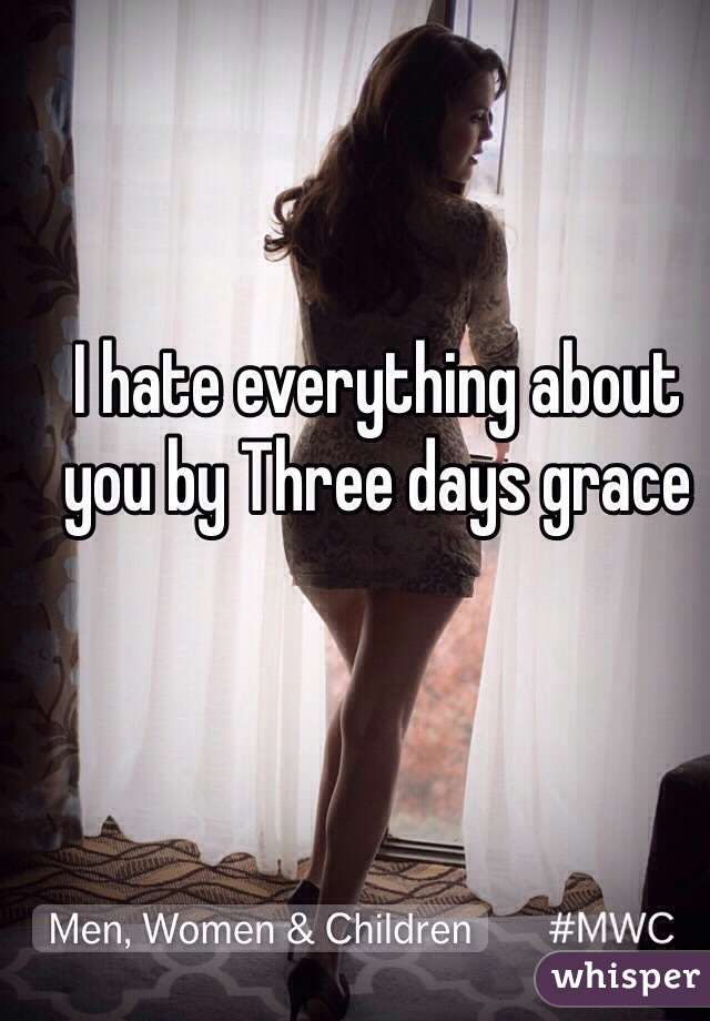 I hate everything about you by Three days grace 