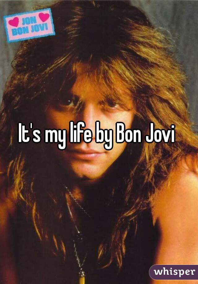 It's my life by Bon Jovi 