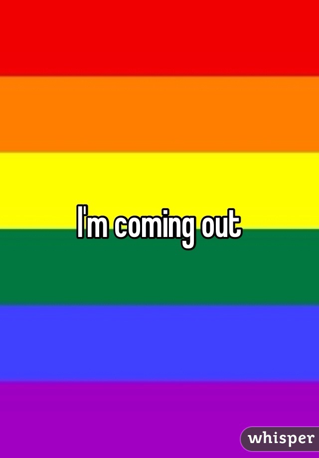 I'm coming out 