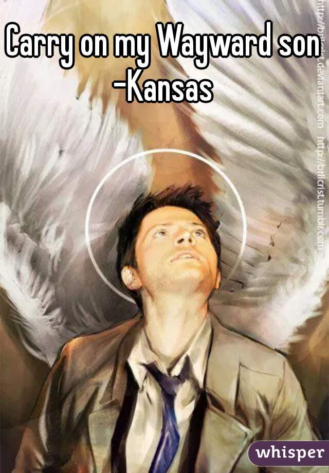 Carry on my Wayward son -Kansas 