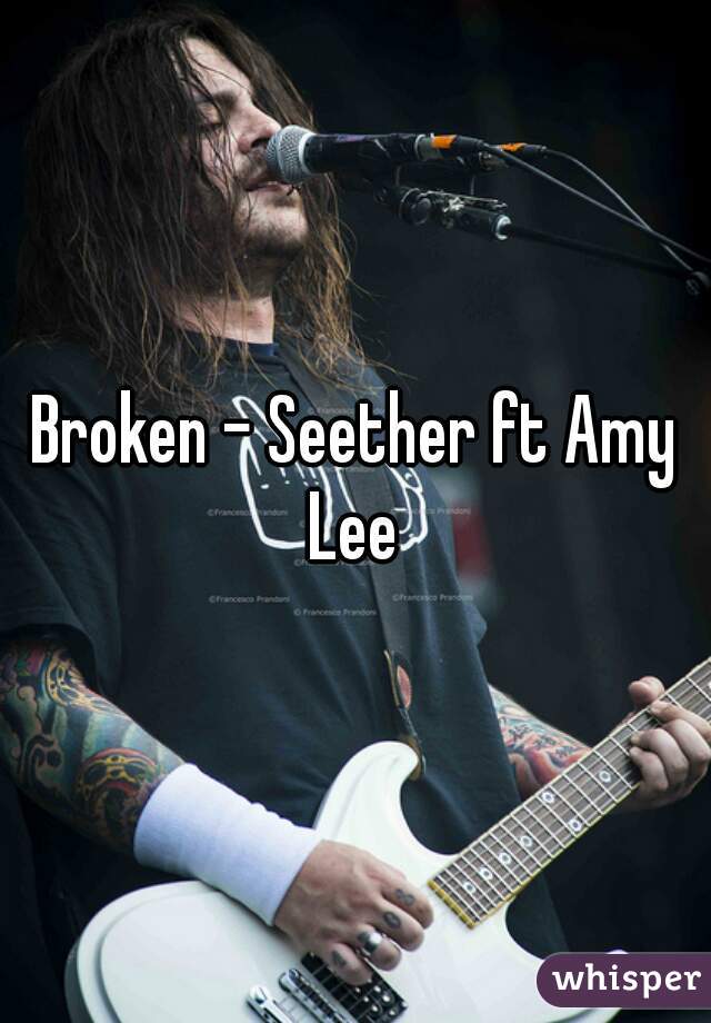 Broken - Seether ft Amy Lee 