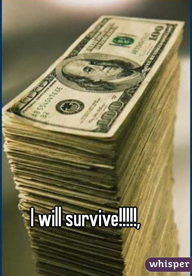 I will survive!!!!!,