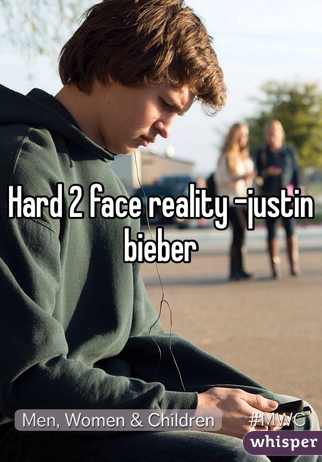 Hard 2 face reality -justin bieber 