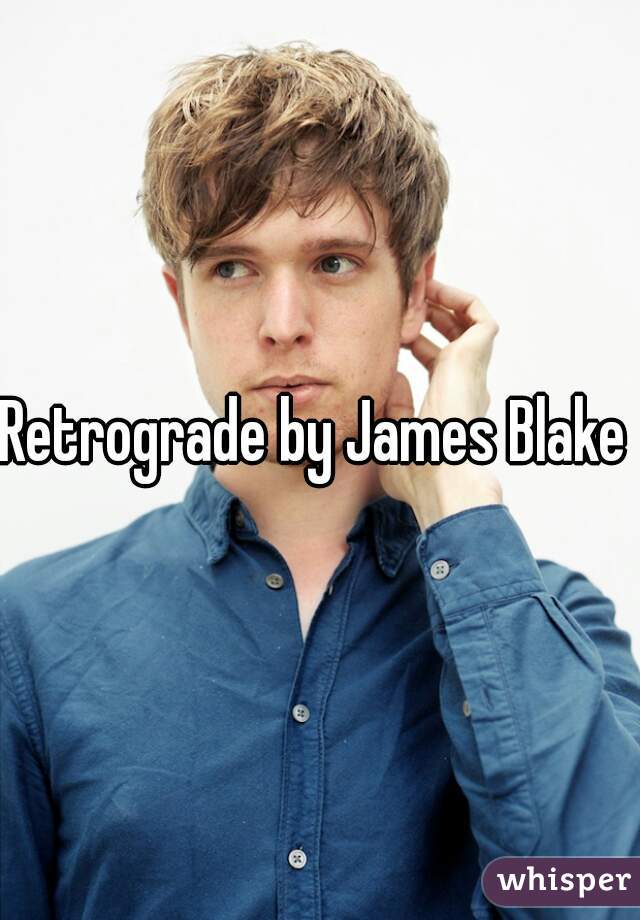 Retrograde by James Blake .