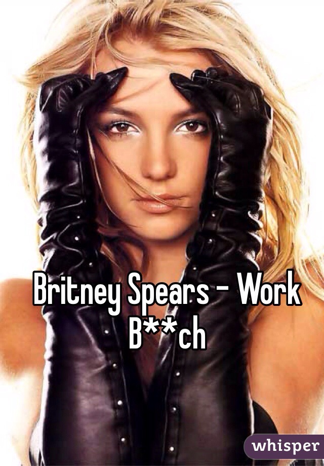 Britney Spears - Work B**ch