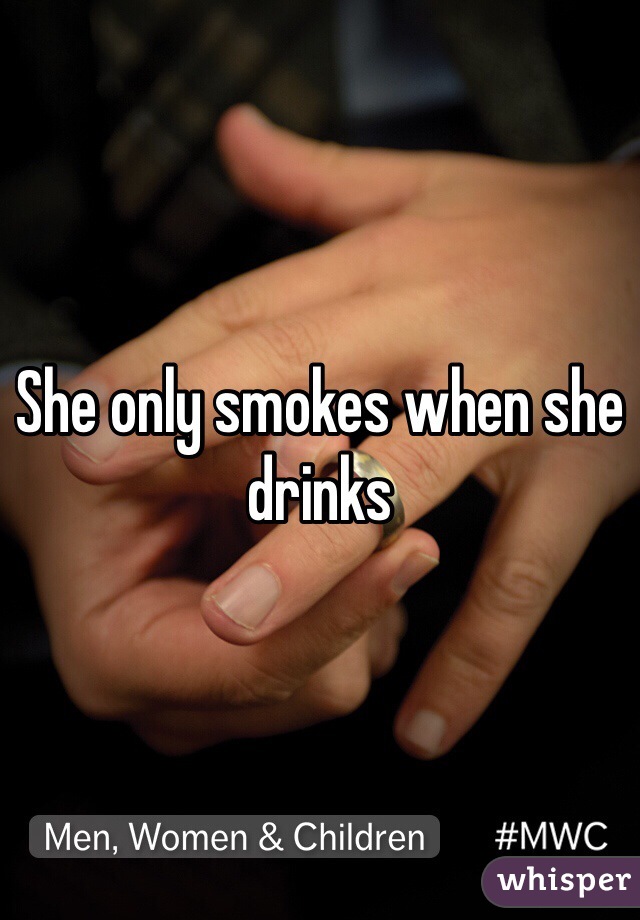 She only smokes when she drinks