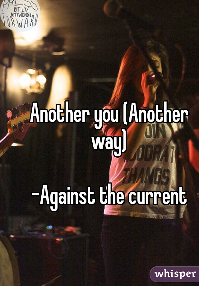 Another you (Another way)

-Against the current 