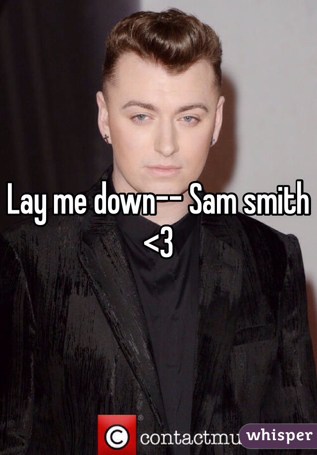 Lay me down-- Sam smith <3